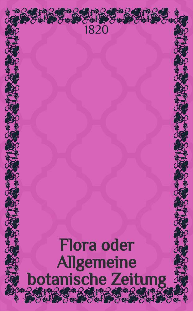 Flora oder Allgemeine botanische Zeitung : Hrsg. von der k. Bayer. botanischen Gesellschaft zu Regensburg. Jg.3 1820, Bd.2, №46