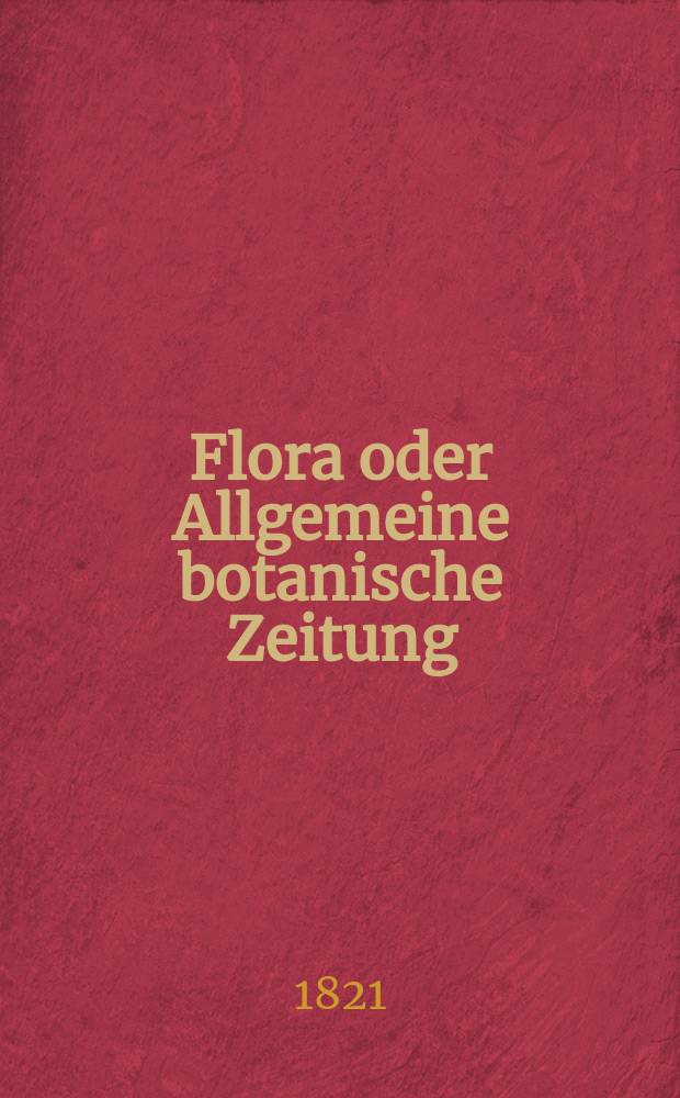 Flora oder Allgemeine botanische Zeitung : Hrsg. von der k. Bayer. botanischen Gesellschaft zu Regensburg. Jg.4 1821, Bd.1, №8