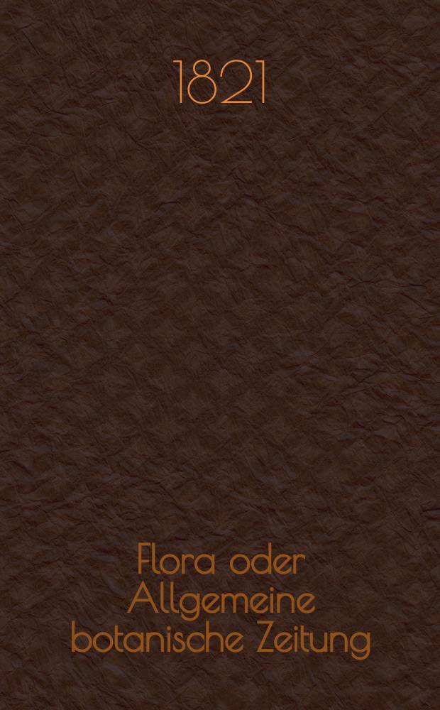Flora oder Allgemeine botanische Zeitung : Hrsg. von der k. Bayer. botanischen Gesellschaft zu Regensburg. Jg.4 1821, Bd.1, №18