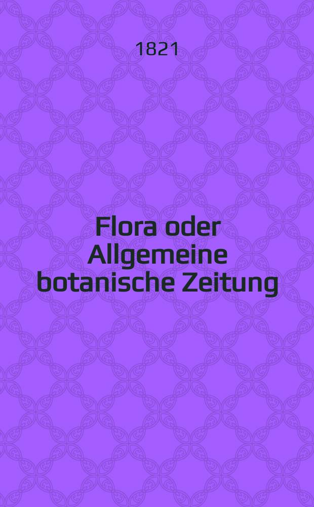 Flora oder Allgemeine botanische Zeitung : Hrsg. von der k. Bayer. botanischen Gesellschaft zu Regensburg. Jg.4 1821, Bd.2, №40