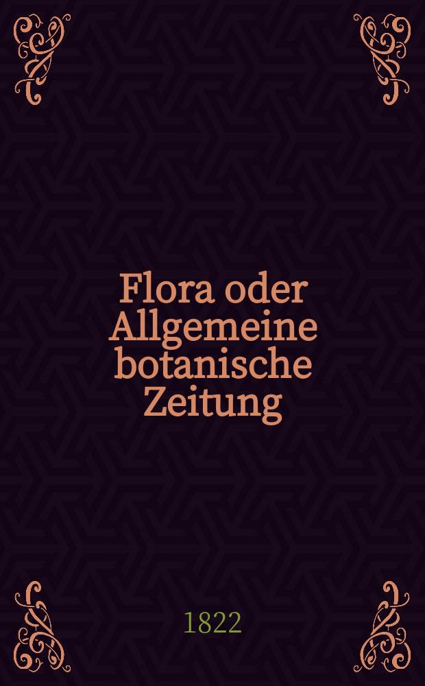 Flora oder Allgemeine botanische Zeitung : Hrsg. von der k. Bayer. botanischen Gesellschaft zu Regensburg. Jg.5 1822, Bd.1, №5