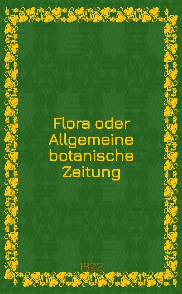 Flora oder Allgemeine botanische Zeitung : Hrsg. von der k. Bayer. botanischen Gesellschaft zu Regensburg. Jg.5 1822, Bd.2, №29