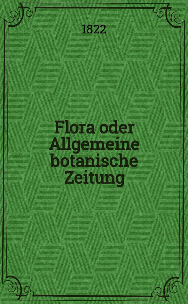 Flora oder Allgemeine botanische Zeitung : Hrsg. von der k. Bayer. botanischen Gesellschaft zu Regensburg. Jg.5 1822, Bd.2, №37