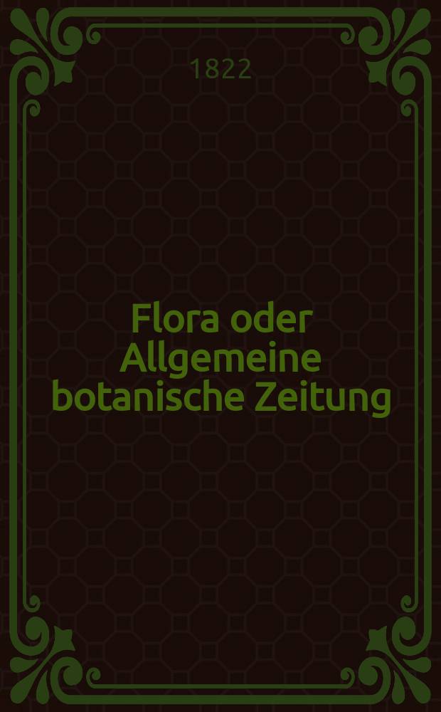 Flora oder Allgemeine botanische Zeitung : Hrsg. von der k. Bayer. botanischen Gesellschaft zu Regensburg. Jg.5 1822, Bd.2, №39