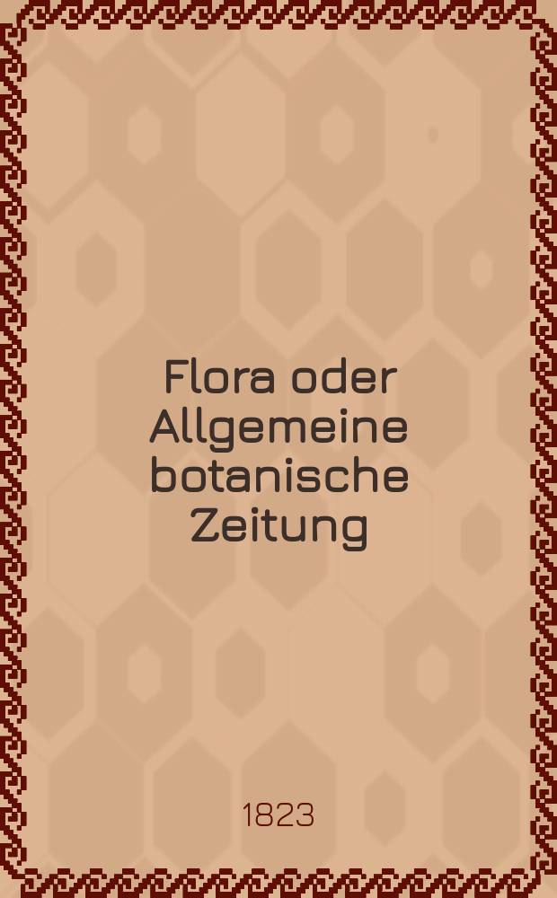 Flora oder Allgemeine botanische Zeitung : Hrsg. von der k. Bayer. botanischen Gesellschaft zu Regensburg. Jg.6 1823, Bd.1, №7