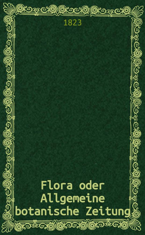 Flora oder Allgemeine botanische Zeitung : Hrsg. von der k. Bayer. botanischen Gesellschaft zu Regensburg. Jg.6 1823, Bd.2, №37