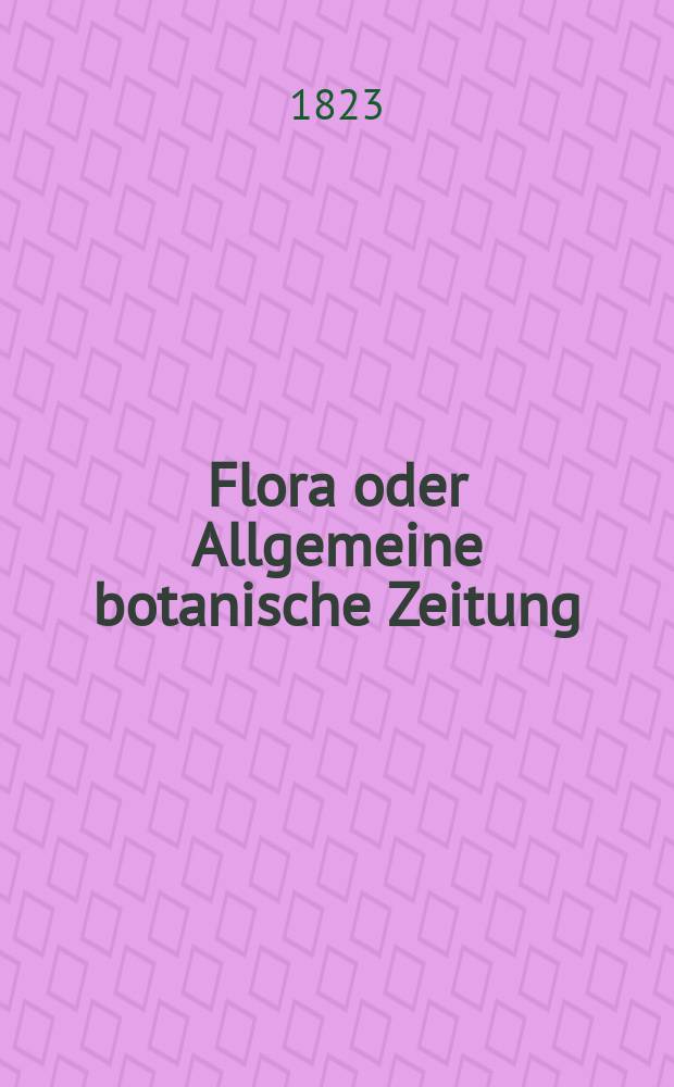 Flora oder Allgemeine botanische Zeitung : Hrsg. von der k. Bayer. botanischen Gesellschaft zu Regensburg. Jg.6 1823, Bd.2, №41