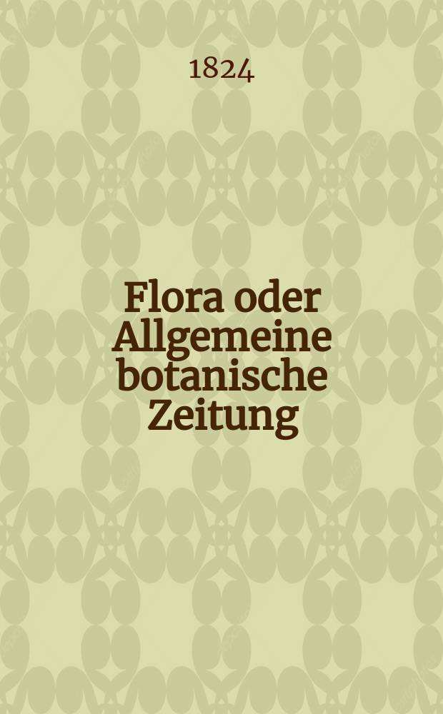 Flora oder Allgemeine botanische Zeitung : Hrsg. von der k. Bayer. botanischen Gesellschaft zu Regensburg. Jg.7 1824, Bd.1, №15
