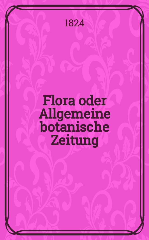 Flora oder Allgemeine botanische Zeitung : Hrsg. von der k. Bayer. botanischen Gesellschaft zu Regensburg. Jg.7 1824, Bd.2, №30