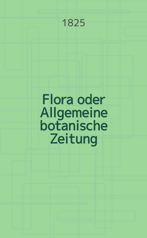 Flora oder Allgemeine botanische Zeitung : Hrsg. von der k. Bayer. botanischen Gesellschaft zu Regensburg. Jg.8 1825, Bd.1, №11