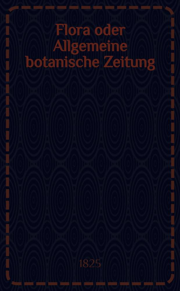 Flora oder Allgemeine botanische Zeitung : Hrsg. von der k. Bayer. botanischen Gesellschaft zu Regensburg. Jg.8 1825, Bd.2, №36