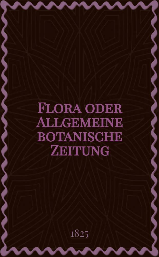 Flora oder Allgemeine botanische Zeitung : Hrsg. von der k. Bayer. botanischen Gesellschaft zu Regensburg. Jg.8 1825, Bd.2, №39