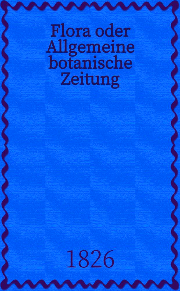 Flora oder Allgemeine botanische Zeitung : Hrsg. von der k. Bayer. botanischen Gesellschaft zu Regensburg. Jg.9 1826, Bd.1, №20