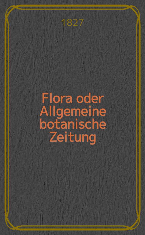 Flora oder Allgemeine botanische Zeitung : Hrsg. von der k. Bayer. botanischen Gesellschaft zu Regensburg. Jg.10 1827, Bd.1, №21