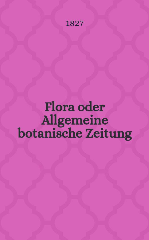 Flora oder Allgemeine botanische Zeitung : Hrsg. von der k. Bayer. botanischen Gesellschaft zu Regensburg. Jg.10 1827, Bd.2, №25