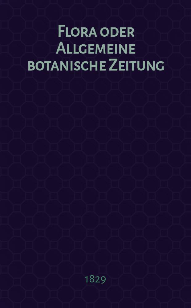 Flora oder Allgemeine botanische Zeitung : Hrsg. von der k. Bayer. botanischen Gesellschaft zu Regensburg. Jg.12 1829, Bd.1, №22