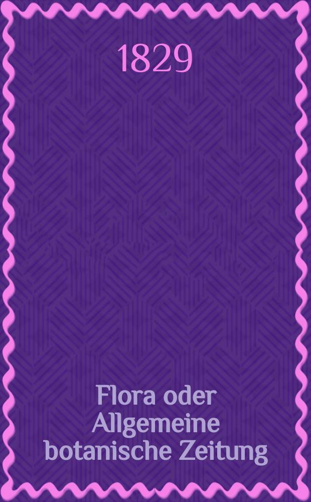Flora oder Allgemeine botanische Zeitung : Hrsg. von der k. Bayer. botanischen Gesellschaft zu Regensburg. Jg.12 1829, Bd.2, №34