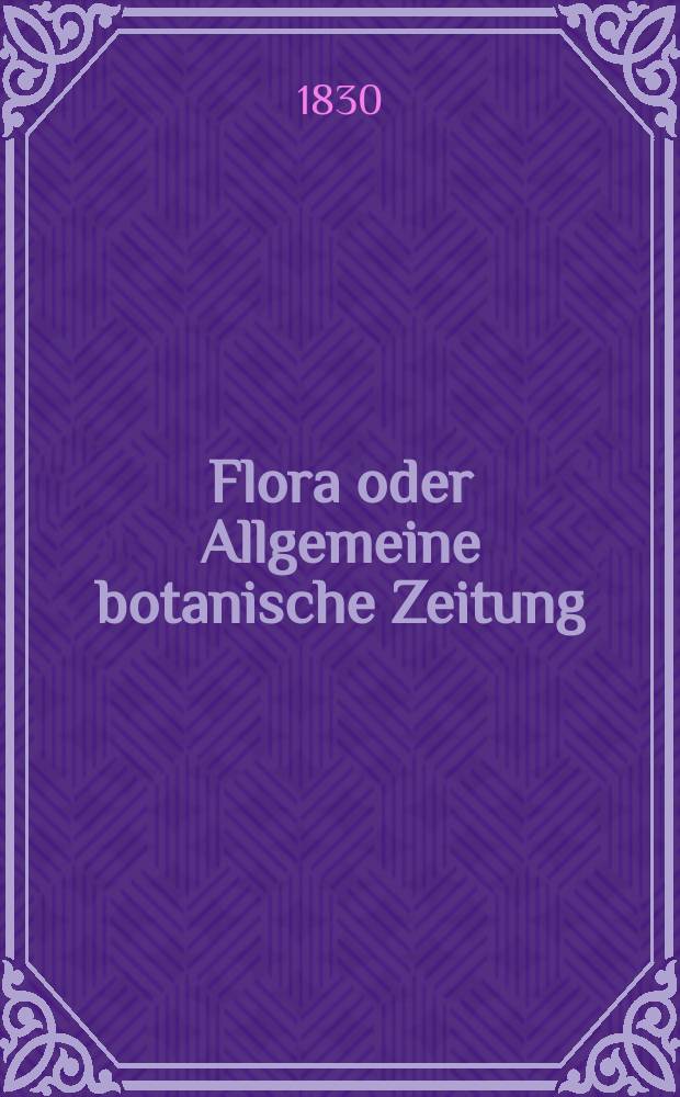 Flora oder Allgemeine botanische Zeitung : Hrsg. von der k. Bayer. botanischen Gesellschaft zu Regensburg. Jg.13 1830, Bd.1, №2
