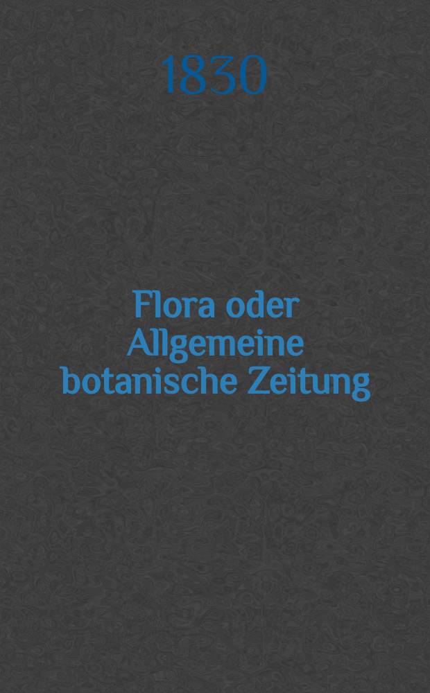 Flora oder Allgemeine botanische Zeitung : Hrsg. von der k. Bayer. botanischen Gesellschaft zu Regensburg. Jg.13 1830, Bd.2, №38