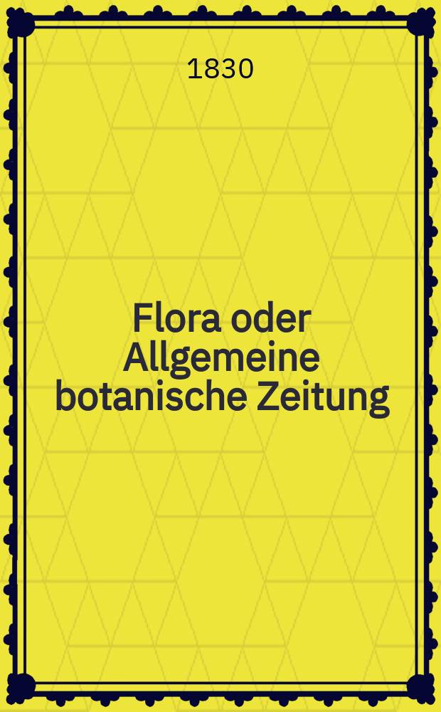 Flora oder Allgemeine botanische Zeitung : Hrsg. von der k. Bayer. botanischen Gesellschaft zu Regensburg. Jg.13 1830, Bd.2, №39