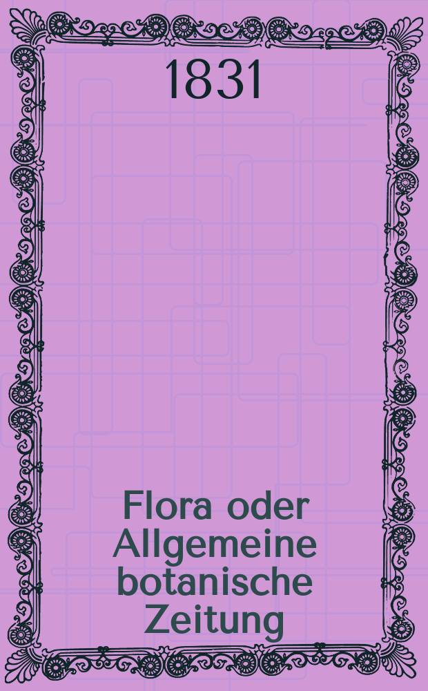 Flora oder Allgemeine botanische Zeitung : Hrsg. von der k. Bayer. botanischen Gesellschaft zu Regensburg. Jg.14 1831, Bd.1, №5