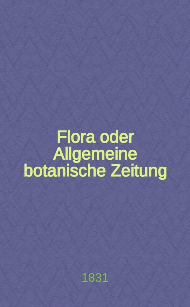 Flora oder Allgemeine botanische Zeitung : Hrsg. von der k. Bayer. botanischen Gesellschaft zu Regensburg. Jg.14 1831, Bd.1, №12