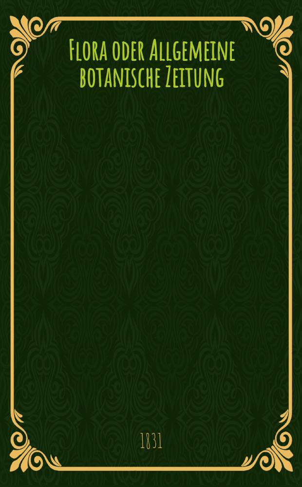 Flora oder Allgemeine botanische Zeitung : Hrsg. von der k. Bayer. botanischen Gesellschaft zu Regensburg. Jg.14 1831, Bd.2, №26