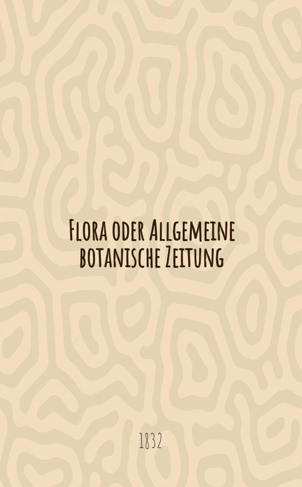 Flora oder Allgemeine botanische Zeitung : Hrsg. von der k. Bayer. botanischen Gesellschaft zu Regensburg. Jg.15 1832, Bd.2, №42