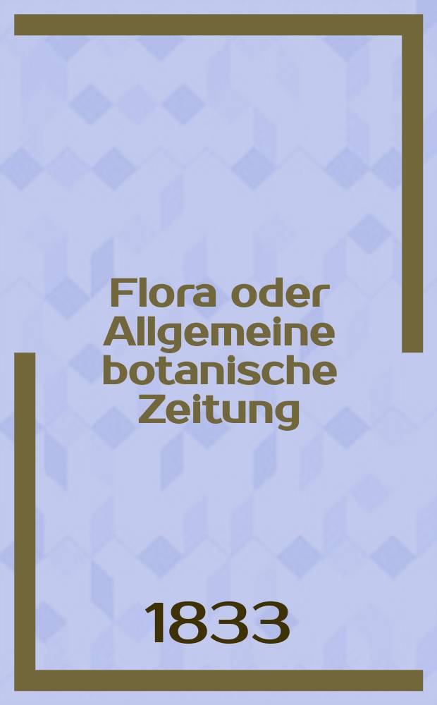 Flora oder Allgemeine botanische Zeitung : Hrsg. von der k. Bayer. botanischen Gesellschaft zu Regensburg. Jg.16 1833, Bd.2, №29