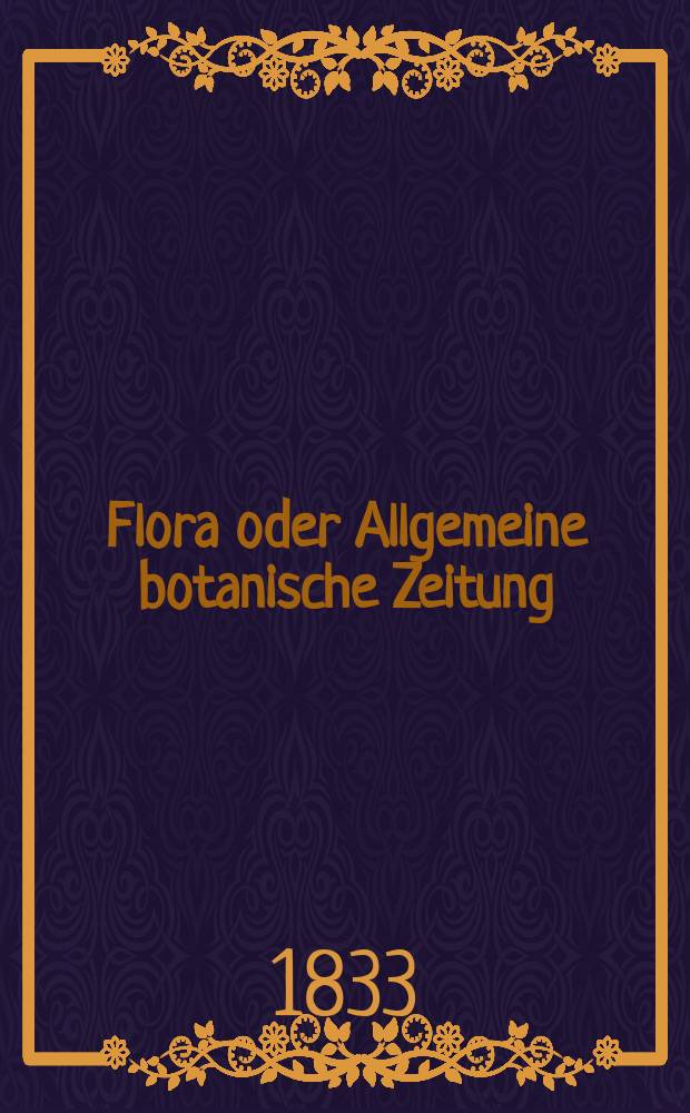 Flora oder Allgemeine botanische Zeitung : Hrsg. von der k. Bayer. botanischen Gesellschaft zu Regensburg. Jg.16 1833, Bd.2, №32