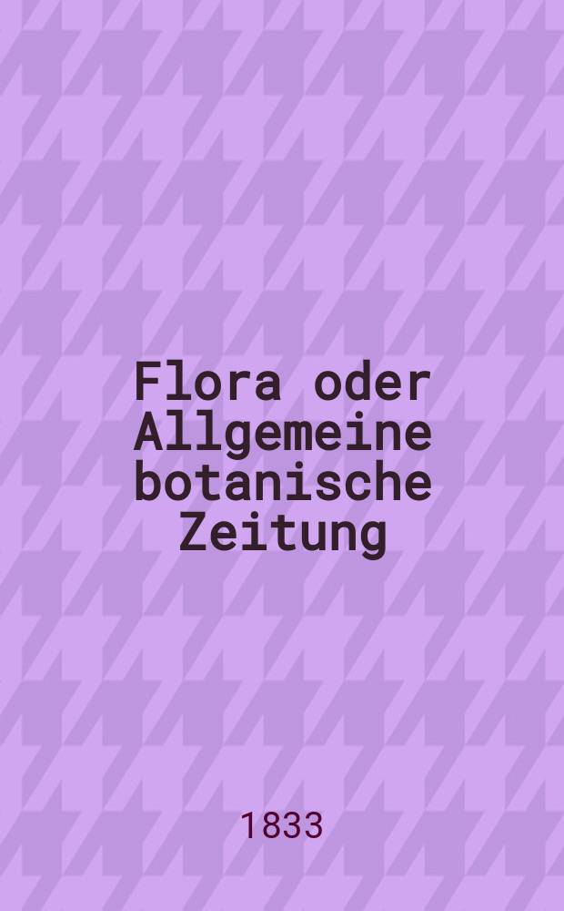 Flora oder Allgemeine botanische Zeitung : Hrsg. von der k. Bayer. botanischen Gesellschaft zu Regensburg. Jg.16 1833, Bd.2, №34