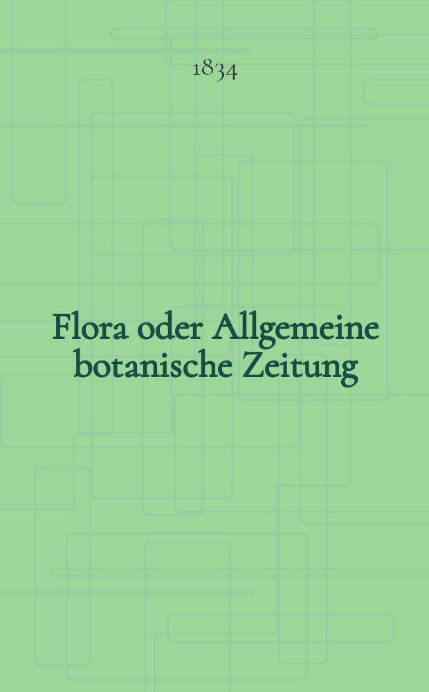Flora oder Allgemeine botanische Zeitung : Hrsg. von der k. Bayer. botanischen Gesellschaft zu Regensburg. Jg.17 1834, Bd.1, №11
