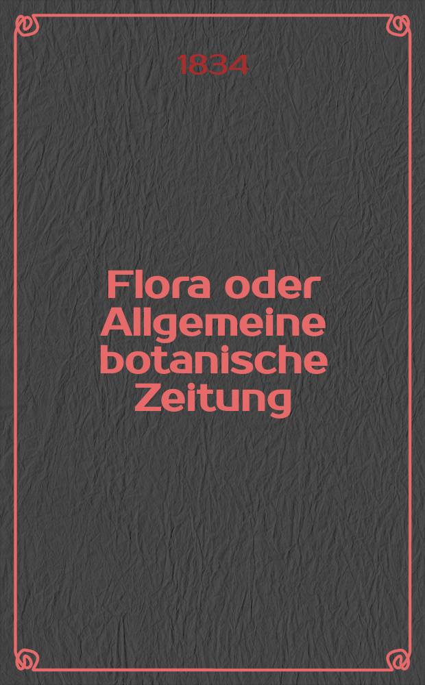 Flora oder Allgemeine botanische Zeitung : Hrsg. von der k. Bayer. botanischen Gesellschaft zu Regensburg. Jg.17 1834, Bd.2, №27