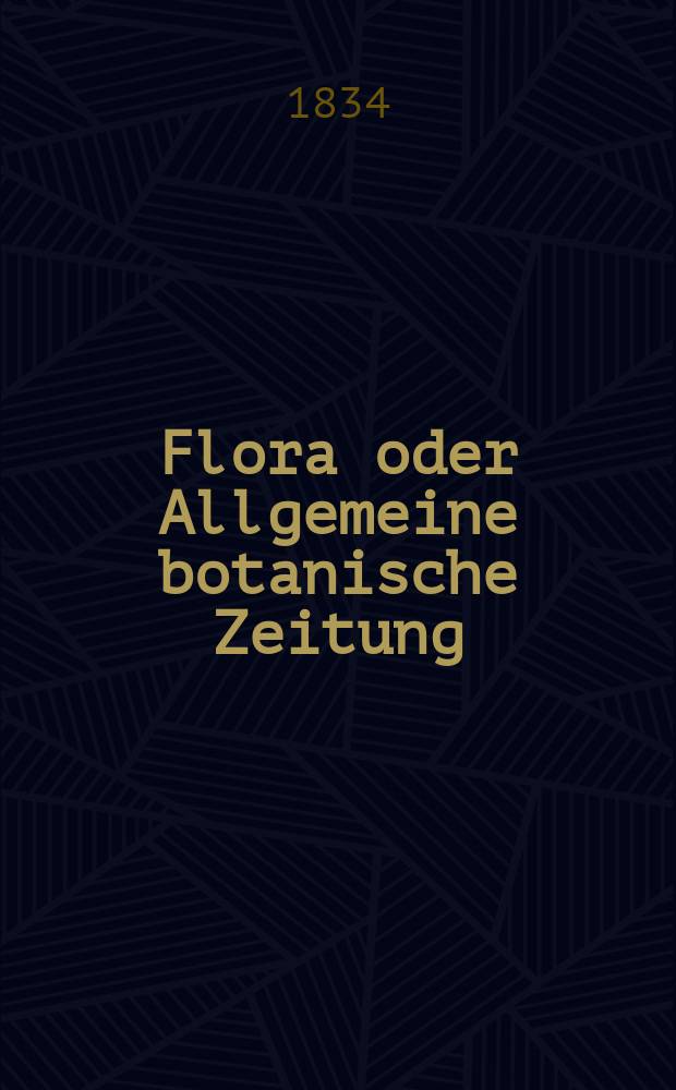 Flora oder Allgemeine botanische Zeitung : Hrsg. von der k. Bayer. botanischen Gesellschaft zu Regensburg. Jg.17 1834, Bd.2, №28