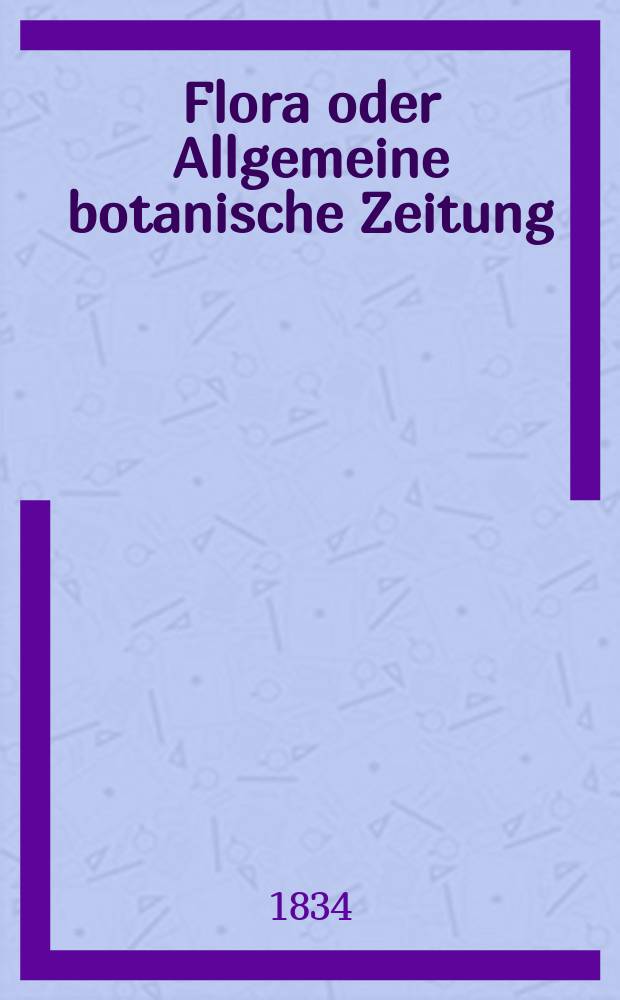 Flora oder Allgemeine botanische Zeitung : Hrsg. von der k. Bayer. botanischen Gesellschaft zu Regensburg. Jg.17 1834, Bd.2, №32