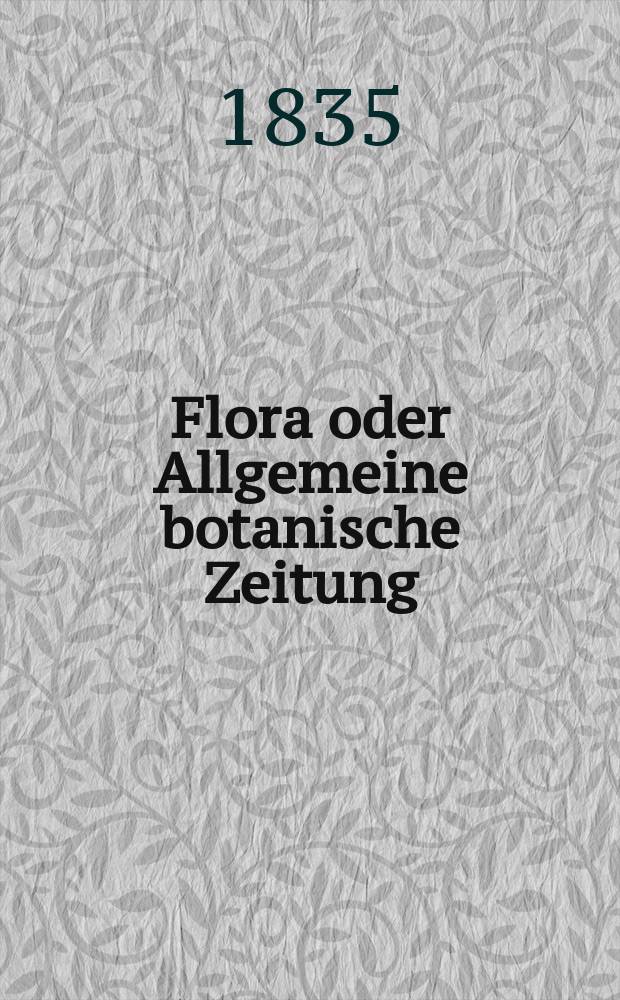 Flora oder Allgemeine botanische Zeitung : Hrsg. von der k. Bayer. botanischen Gesellschaft zu Regensburg. Jg.18 1835, Bd.1, №4