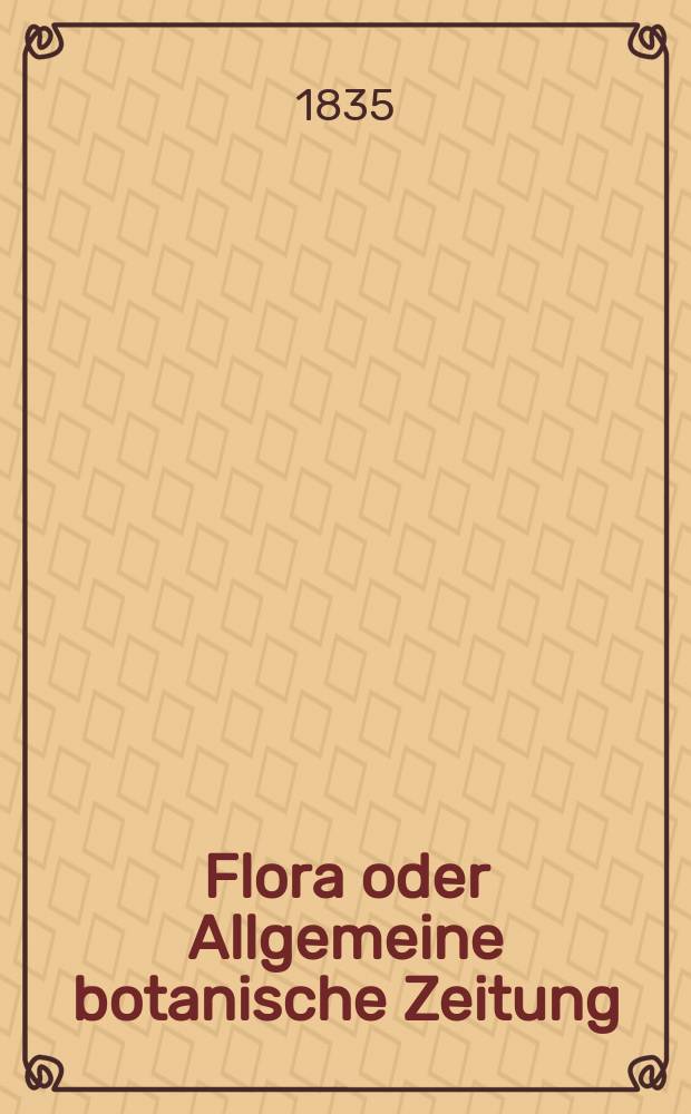 Flora oder Allgemeine botanische Zeitung : Hrsg. von der k. Bayer. botanischen Gesellschaft zu Regensburg. Jg.18 1835, Bd.1, №19