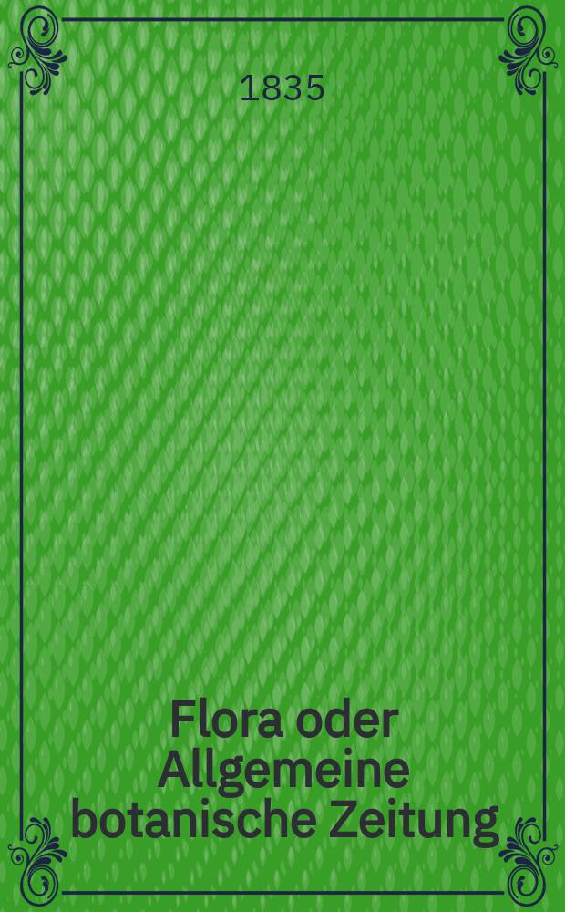 Flora oder Allgemeine botanische Zeitung : Hrsg. von der k. Bayer. botanischen Gesellschaft zu Regensburg. Jg.18 1835, Bd.1, №23