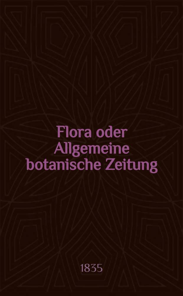 Flora oder Allgemeine botanische Zeitung : Hrsg. von der k. Bayer. botanischen Gesellschaft zu Regensburg. Jg.18 1835, Bd.2, №35