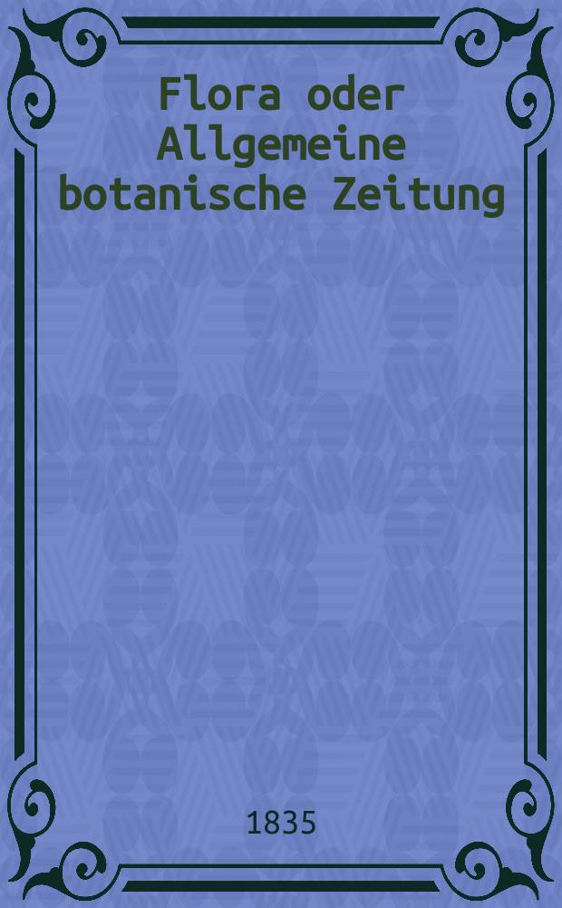 Flora oder Allgemeine botanische Zeitung : Hrsg. von der k. Bayer. botanischen Gesellschaft zu Regensburg. Jg.18 1835, Bd.2, №42