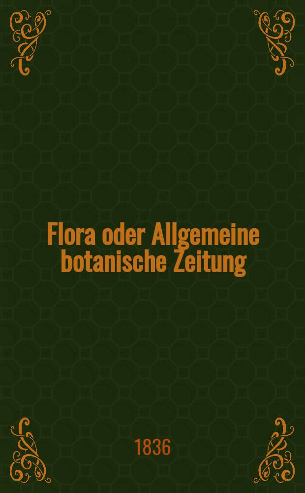 Flora oder Allgemeine botanische Zeitung : Hrsg. von der k. Bayer. botanischen Gesellschaft zu Regensburg. Jg.19 1836, Bd.1, №17