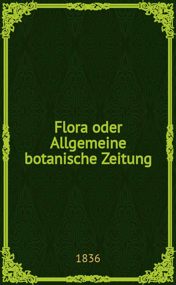 Flora oder Allgemeine botanische Zeitung : Hrsg. von der k. Bayer. botanischen Gesellschaft zu Regensburg. Jg.19 1836, Bd.1, №22