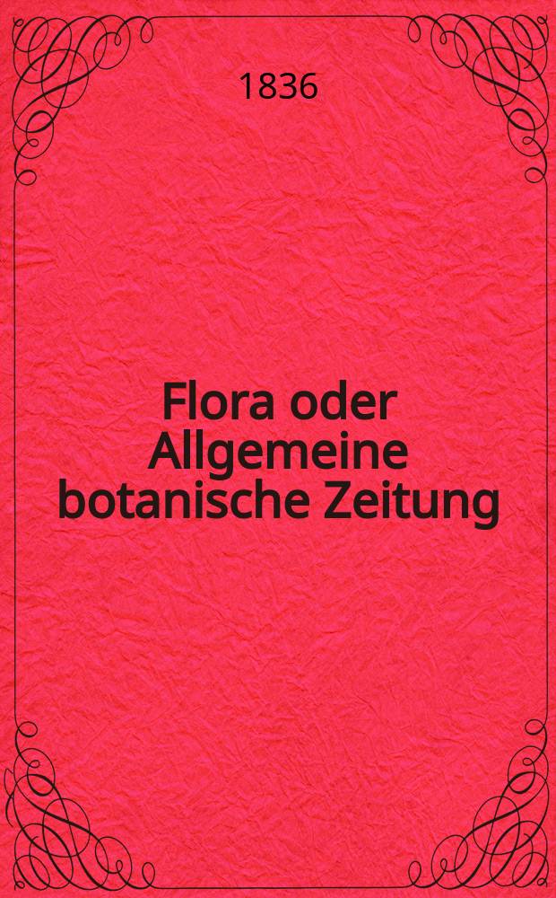 Flora oder Allgemeine botanische Zeitung : Hrsg. von der k. Bayer. botanischen Gesellschaft zu Regensburg. Jg.19 1836, Bd.2, №32