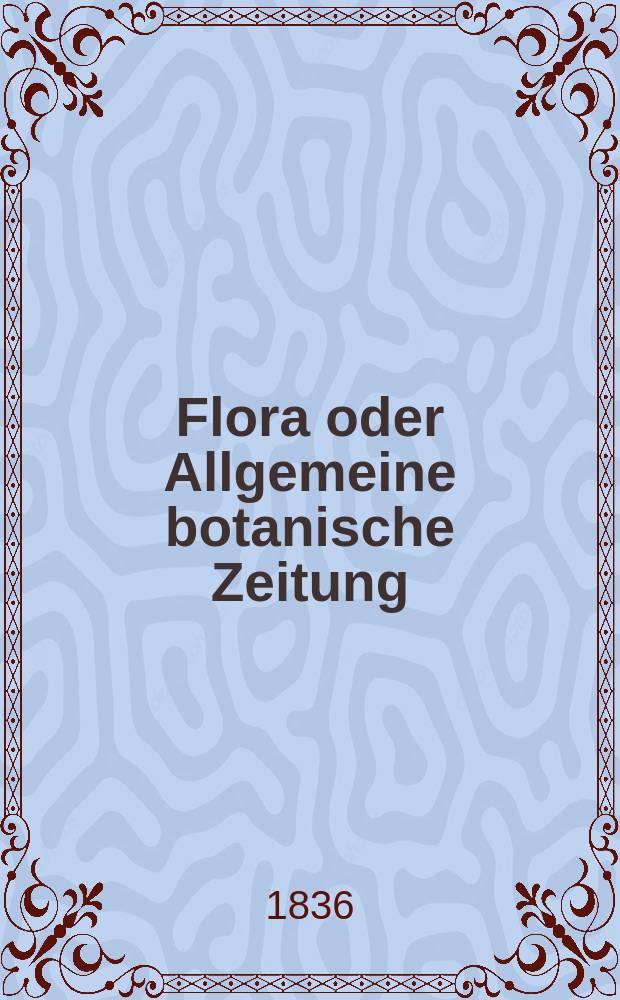 Flora oder Allgemeine botanische Zeitung : Hrsg. von der k. Bayer. botanischen Gesellschaft zu Regensburg. Jg.19 1836, Bd.2, №33