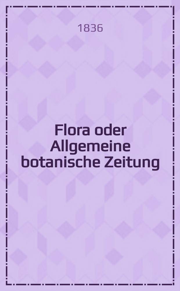 Flora oder Allgemeine botanische Zeitung : Hrsg. von der k. Bayer. botanischen Gesellschaft zu Regensburg. Jg.19 1836, Bd.2, №44