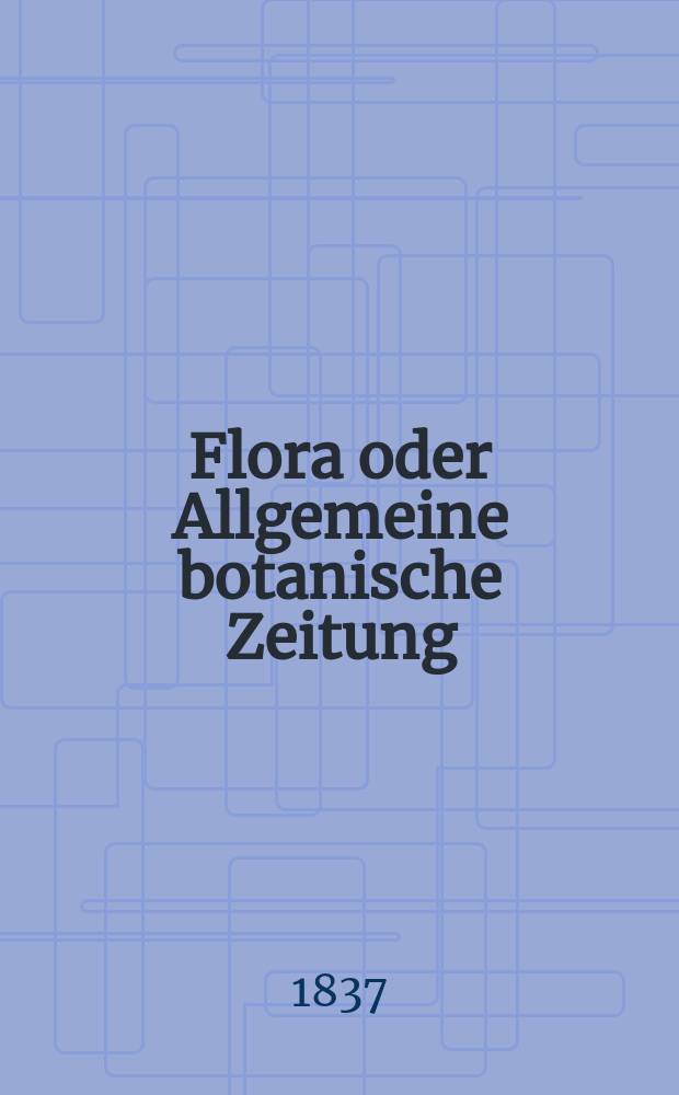 Flora oder Allgemeine botanische Zeitung : Hrsg. von der k. Bayer. botanischen Gesellschaft zu Regensburg. Jg.20 1837, Bd.1, №5