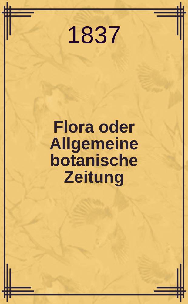 Flora oder Allgemeine botanische Zeitung : Hrsg. von der k. Bayer. botanischen Gesellschaft zu Regensburg. Jg.20 1837, Bd.1, №14