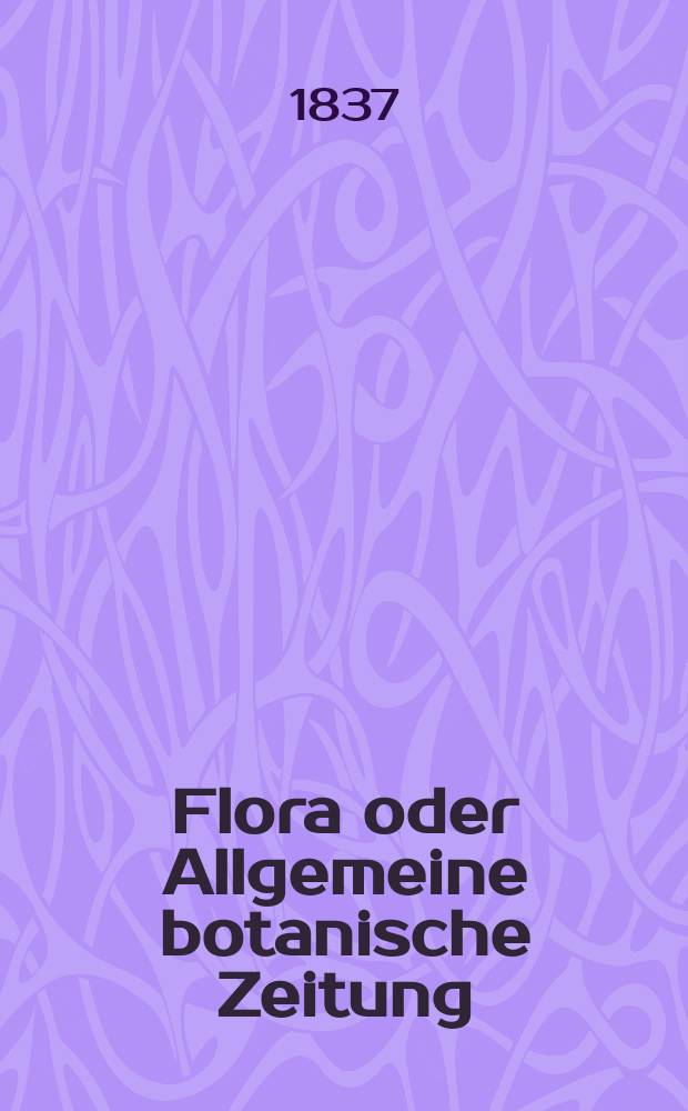 Flora oder Allgemeine botanische Zeitung : Hrsg. von der k. Bayer. botanischen Gesellschaft zu Regensburg. Jg.20 1837, Bd.2, №28