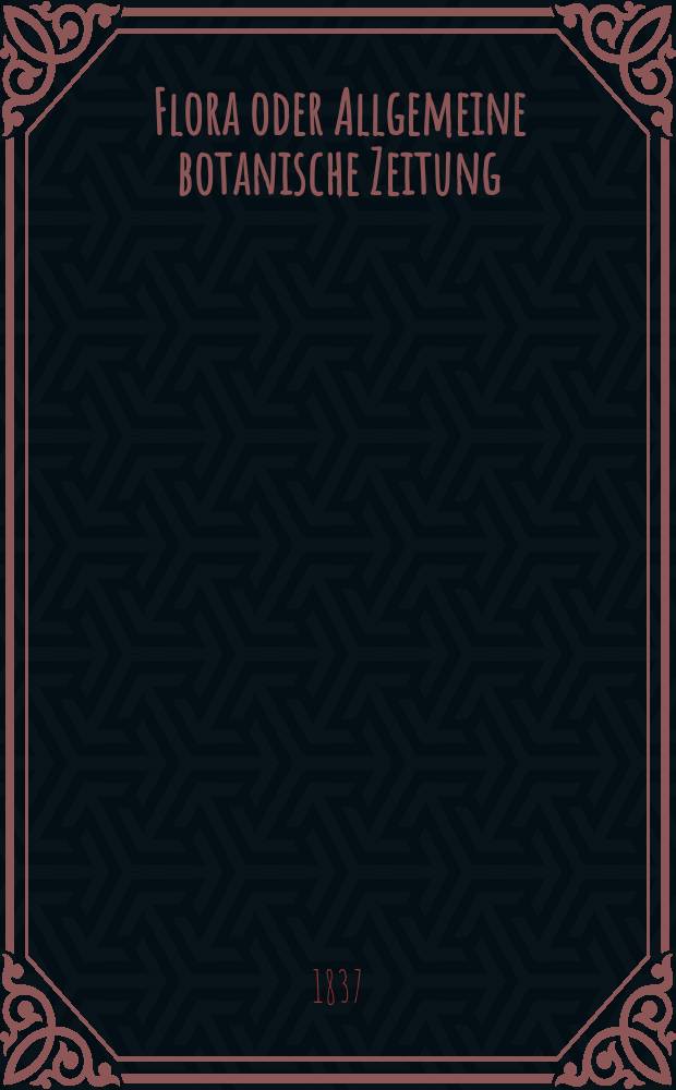 Flora oder Allgemeine botanische Zeitung : Hrsg. von der k. Bayer. botanischen Gesellschaft zu Regensburg. Jg.20 1837, Bd.2, №31