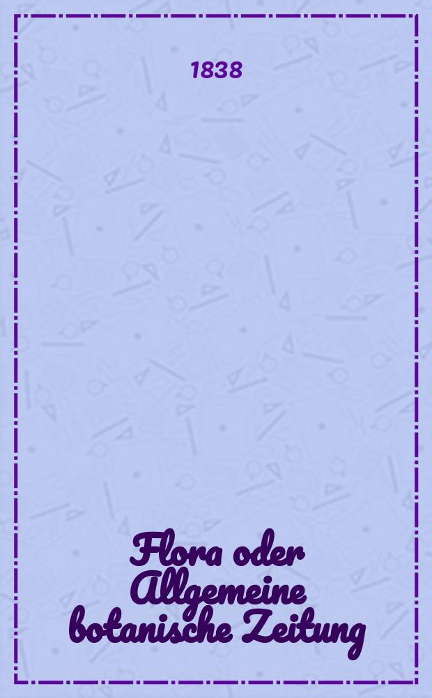 Flora oder Allgemeine botanische Zeitung : Hrsg. von der k. Bayer. botanischen Gesellschaft zu Regensburg. Jg.21 1838, Bd.2, №32